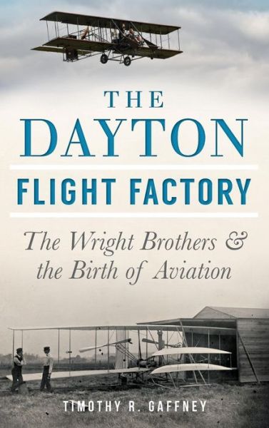 Cover for Timothy R Gaffney · The Dayton Flight Factory (Hardcover Book) (2014)