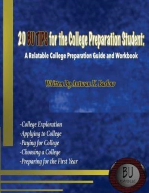 Cover for Antwan Kevin Barlow · 20 BU TIPS for the College Preparation Student: A Relatable College Preparation Guide and Workbook (Paperback Book) (2017)