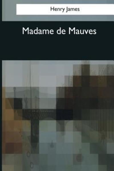 Madame de Mauves - Henry James - Books - Createspace Independent Publishing Platf - 9781544087627 - March 16, 2017