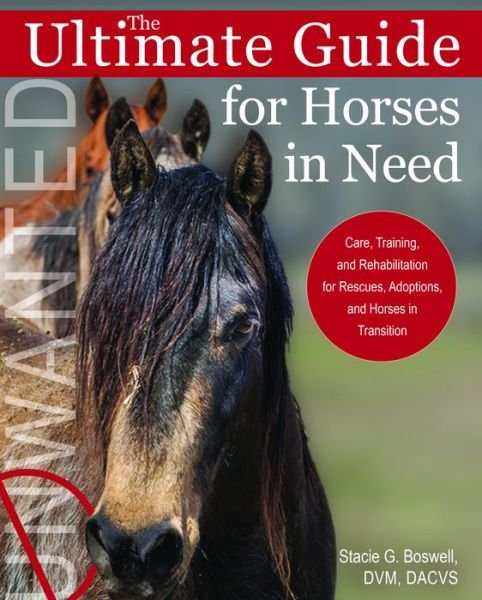 The Ultimate Guide for Horses in Need: Care, Training, and Rehabilitation for Rescues, Purchases, and Adoptions - Stacie G. Boswell - Livros - Trafalgar Square - 9781570769627 - 23 de julho de 2020