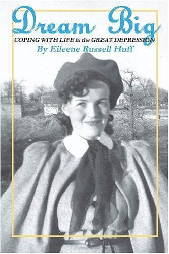 Cover for Eileene Russell Huff · Dream Big: Coping with Life in the Great Depression (Paperback Book) (2009)