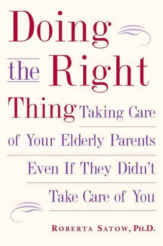 Cover for Roberta Satow. Ph.d · Doing the Right Thing: Taking Care of Your Elderly Parents, Even if They Didn't Take Care of You (Paperback Book) (2006)