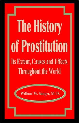 The History of Prostitution: Its Extent, Causes and Effects Throughout the World - William W Sanger - Livros - Fredonia Books (NL) - 9781589637627 - 1 de abril de 2002