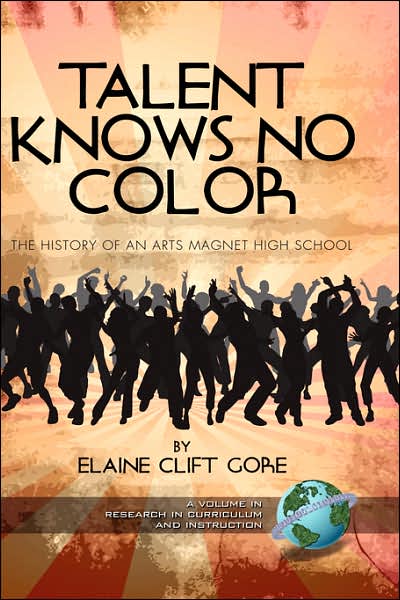Cover for Elaine Clift Gore · Talent Knows No Color: the History of an Arts Magnet High School (Hc) (Research in Curriculum and Instruction) (Hardcover Book) (2007)