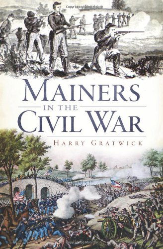 Mainers in the Civil War (Me) (The History Press) - Harry Gratwick - Books - The History Press - 9781596299627 - March 18, 2011