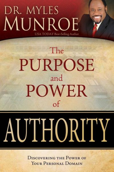 Cover for Dr Myles Munroe · The Purpose and Power of Authority: Discovering the Power of Your Personal Domain (Paperback Book) (2010)