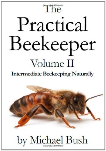 The Practical Beekeeper Volume II Intermediate Beekeeping Naturally - Michael Bush - Livros - X-STAR PUBLISHING COMPANY - 9781614760627 - 17 de junho de 2011
