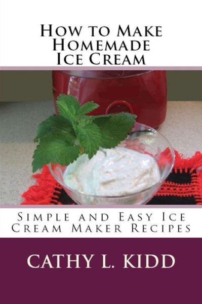 Cover for Cathy Kidd · How to Make Homemade Ice Cream: Simple and Easy Ice Cream Maker Recipes (Pocketbok) (2012)