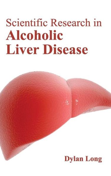 Cover for Dylan Long · Scientific Research in Alcoholic Liver Disease (Hardcover Book) (2015)