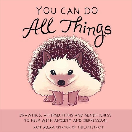 You Can Do All Things: Drawings, Affirmations and Mindfulness to Help With Anxiety and Depression (Book Gift for Women) - Latest Kate - Kate Allan - Libros - Mango Media - 9781633538627 - 20 de diciembre de 2018