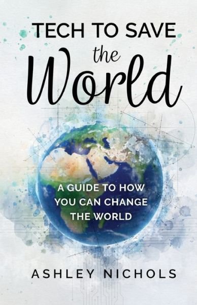 Tech to Save the World - Ashley Nichols - Bücher - New Degree Press - 9781636764627 - 24. August 2021