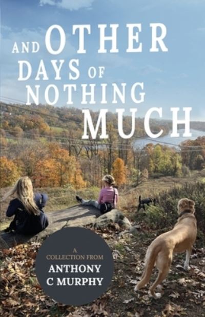 And Other Days of Nothing Much - Anthony C. Murphy - Books - Primedia eLaunch LLC - 9781639888627 - April 13, 2023