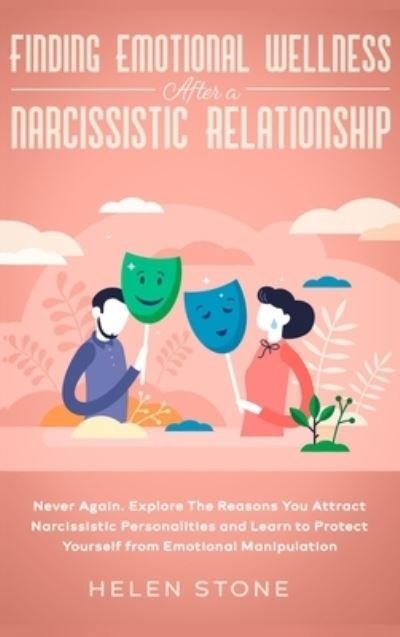 Cover for Helen Stone · Finding Emotional Wellness After a Narcissistic Relationship: Never Again. Explore The Reasons You Attract Narcissistic Personalities and Learn to Protect Yourself from Emotional Manipulation (Hardcover Book) (2020)