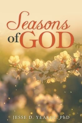 Seasons of God - Yeakel, Jesse D., Ph.d. - Books - Westbow Press - 9781664215627 - January 6, 2021