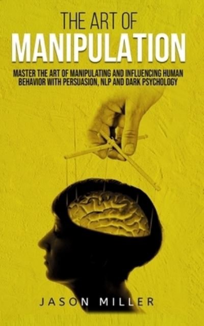 The Art of Manipulation - Jason Miller - Livros - Independently Published - 9781674991627 - 13 de dezembro de 2019