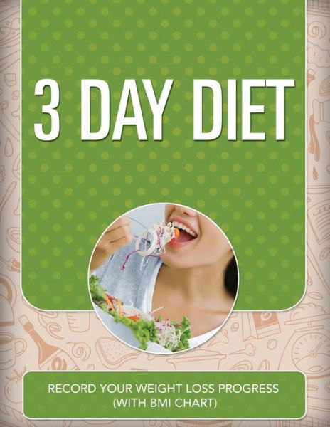 Cover for Speedy Publishing Llc · 3 Day Diet: Record Your Weight Loss Progress (With Bmi Chart) (Paperback Book) (2015)