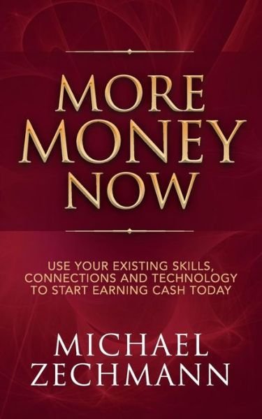 Cover for Michael Zechmann · More Money Now: Use Your Existing Skills, Connections and Technology to Start Earning Cash Today (Taschenbuch) (2018)