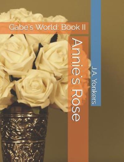 Annie's Rose - J a Yonkers - Books - Independently Published - 9781719940627 - August 29, 2018