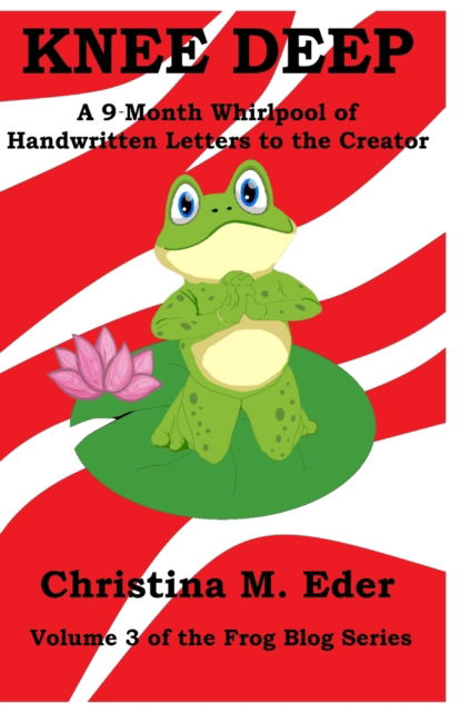 Cover for Christina M Eder · Knee Deep: A 9-Month Whirlpool of Handwritten Letters to the Creator - Frog Blog (Paperback Book) (2021)