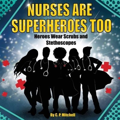 Cover for C P Mitchell · Nurses Are Superheroes Too: Heroes Wear Scrubs and Stethoscopes (Paperback Book) (2020)