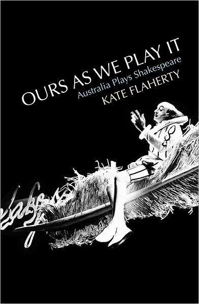Cover for Kate Flaherty · Ours As We Play It: Australia Plays Shakespeare (Paperback Book) (2011)