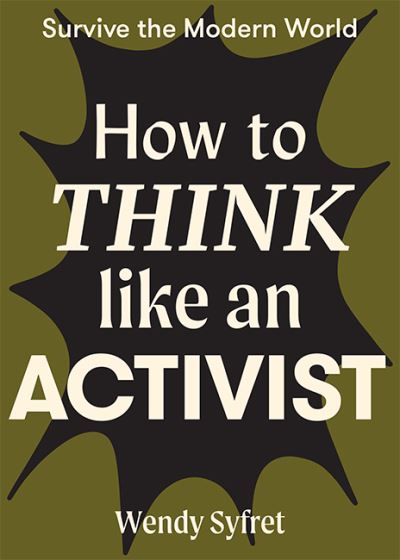 Cover for Wendy Syfret · How to Think Like an Activist - Survive the Modern World (Paperback Book) [Flexibound edition] (2021)