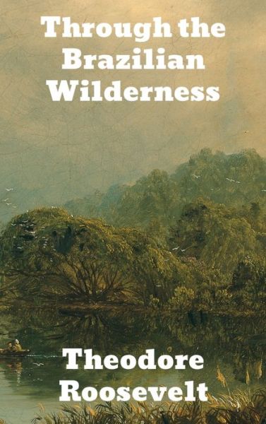 Through the Brazilian Wilderness - Theodore Roosevelt - Books - Binker North - 9781774415627 - 1914