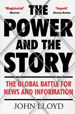 Cover for Lloyd, John (Contributing Editor) · The Power and the Story: The Global Battle for News and Information (Taschenbuch) [Main edition] (2018)