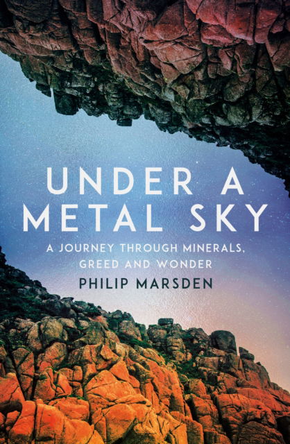 Cover for Philip Marsden · Under a Metal Sky: A Journey Through Minerals, Greed and Wonder (Hardcover Book) (2025)