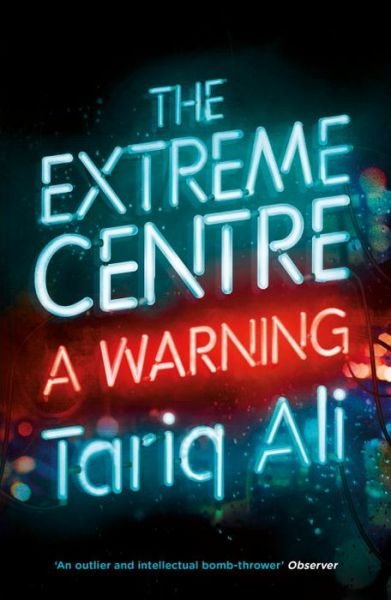 Cover for Tariq Ali · The Extreme Centre: A Warning (Paperback Book) (2015)
