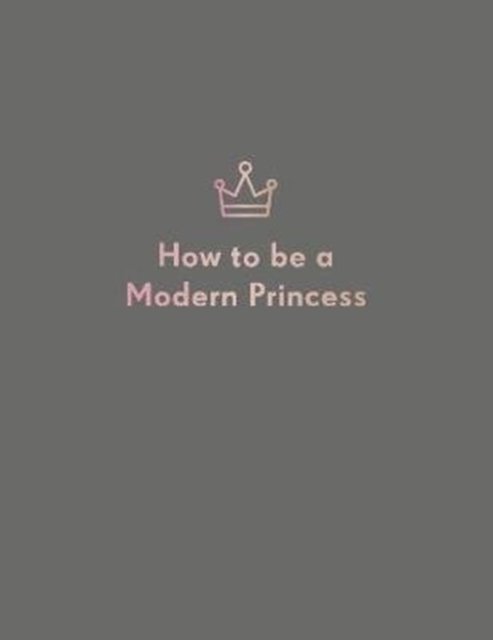 Cover for Quadrille Publishing Ltd · How to be a Modern Princess (Hardcover bog) (2018)