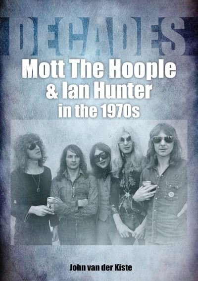 Cover for John Van Der Kiste · Mott The Hoople and Ian Hunter in the 1970s (Decades) - Decades (Paperback Bog) (2022)