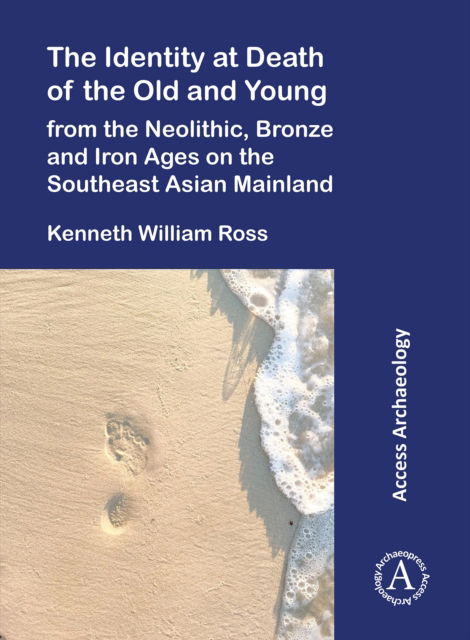 Cover for Ross, Kenneth William (School of Archaeology and Anthropology, Australian National University) · The Identity at Death of the Old and Young from the Neolithic, Bronze and Iron Ages on the Southeast Asian Mainland (Paperback Book) (2025)