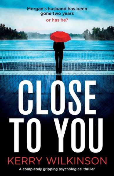 Close to You: A completely gripping psychological thriller - Kerry Wilkinson - Books - Bookouture - 9781838881627 - October 17, 2019