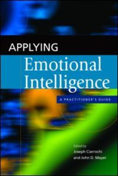 Applying Emotional Intelligence: A Practitioner's Guide - Joseph Ciarrochi - Books - Taylor & Francis Ltd - 9781841694627 - January 16, 2007