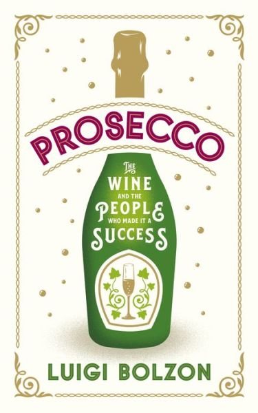 Prosecco: The Wine and the People Who Made it a Success - Luigi Bolzon - Kirjat - Alma Books Ltd - 9781846884627 - keskiviikko 27. marraskuuta 2019