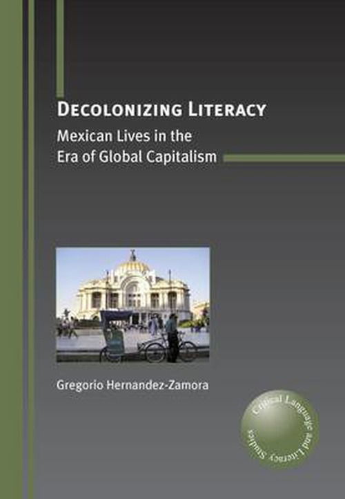 Cover for Gregorio Hernandez-zamora · Decolonizing Literacy: Mexican Lives in the Era of Global Capitalism - Critical Language and Literacy Studies (Paperback Book) (2010)