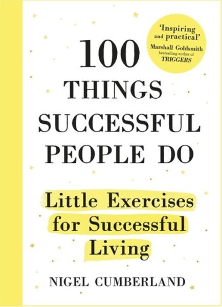 Cover for Nigel Cumberland · 100 Things Successful People Do: Habits, Mindsets and Activities for Creating Your Own Success Story (Hardcover Book) (2016)