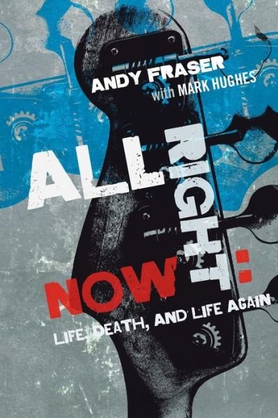 All Right Now: Life, Death, and Life Again - Andy Fraser - Bøger - Foruli Limited - 9781905792627 - 1. april 2015