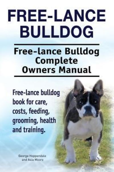 Cover for George Hoppendale · Free lance bulldog. Free lance bulldog Complete Owners Manual. Free lance bulldog book for care, costs, feeding, grooming, health and training. (Taschenbuch) (2017)