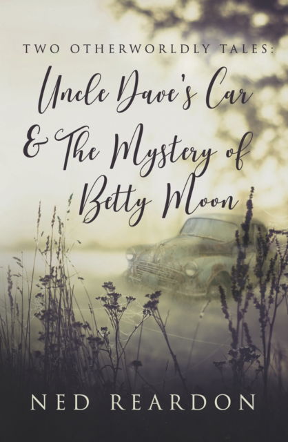 Cover for Ned Reardon · Two Otherworldly Tales: Uncle Dave’s Car &amp; The Mystery of Betty Moon (Paperback Book) (2023)