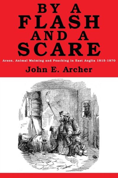 By a Flash and a Scare: Arson, Animal Maiming, and Poaching in East Anglia 1815-1870 - John E. Archer - Books - Breviary Stuff Publications - 9781916158627 - July 6, 2020