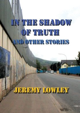 Cover for Jeremy Lowley · In the Shadow of Truth and Other Stories (Paperback Book) (2020)