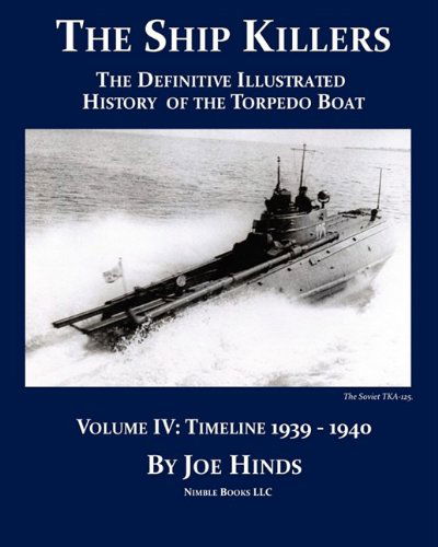 Cover for Joe Hinds · The Definitive Illustrated History of the Torpedo Boat -- Volume Iv, 1939-1940 (The Ship Killers) (Paperback Book) (2009)