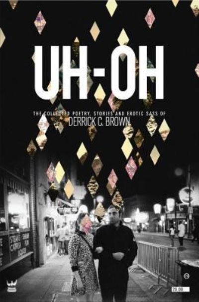 Uh-Oh: The Collected Poetry, Stories and Erotic Sass of Derrick C. Brown - Derrick Brown - Books - Write Bloody Publishing - 9781938912627 - March 3, 2016