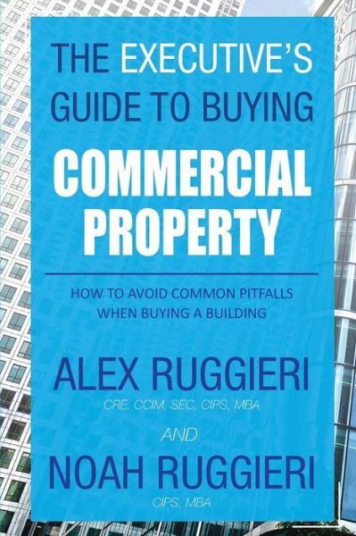 Cover for Alex Ruggieri · The Executive's Guide to Buying Commercial Property : How to Avoid Common Pitfalls When Buying a Building (Paperback Book) (2018)