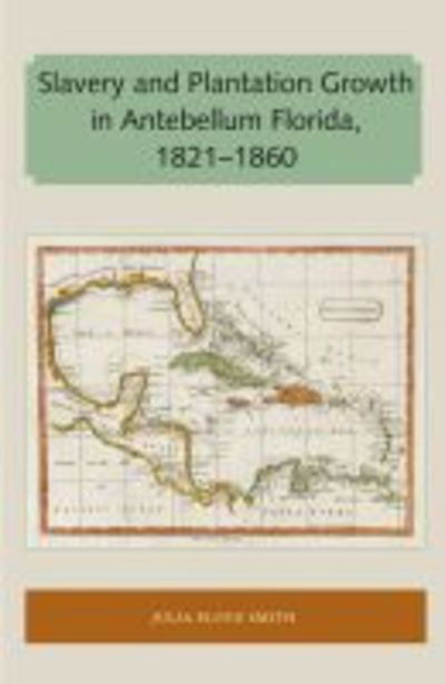 Cover for Julia Floyd Smith · Slavery and Plantation Growth in Antebellum Florida 1821-1860 - Florida and the Caribbean Open Books Series (Paperback Book) (2018)