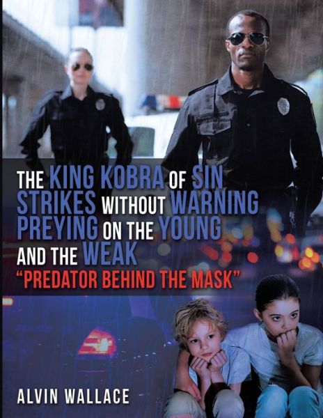 King Kobra of Sin Strikes Without Warning Preying on the Young and the Weak Predator Behind the Mask - Alvin Wallace - Books - Print & Media, Westpoint - 9781957582627 - April 15, 2022