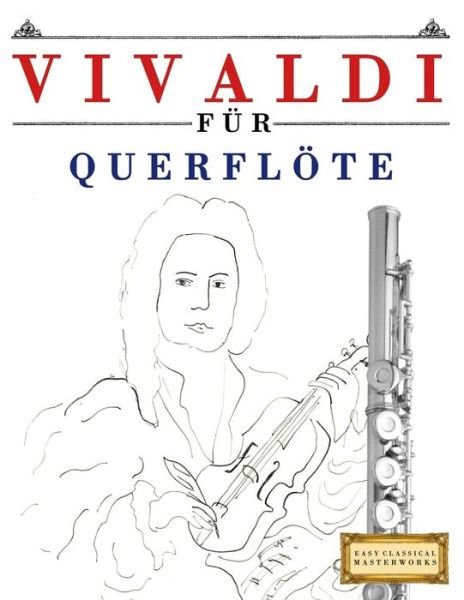 Vivaldi F r Querfl te - Easy Classical Masterworks - Kirjat - Createspace Independent Publishing Platf - 9781983938627 - keskiviikko 24. tammikuuta 2018
