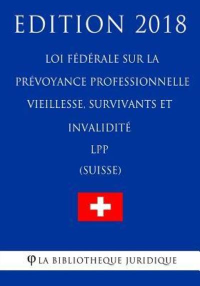 Cover for La Bibliotheque Juridique · Loi F d rale Sur La Pr voyance Professionnelle Vieillesse, Survivants Et Invalidit Lpp (Suisse) - Edition 2018 (Pocketbok) (2018)